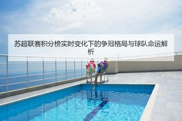 苏超联赛积分榜实时变化下的争冠格局与球队命运解析